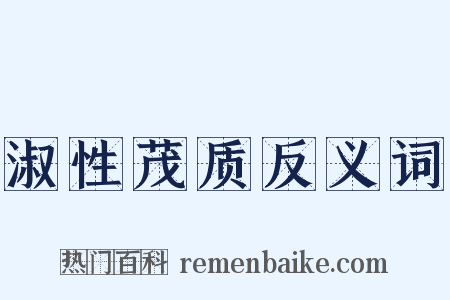 淑性茂质反义词是什么意思的图片